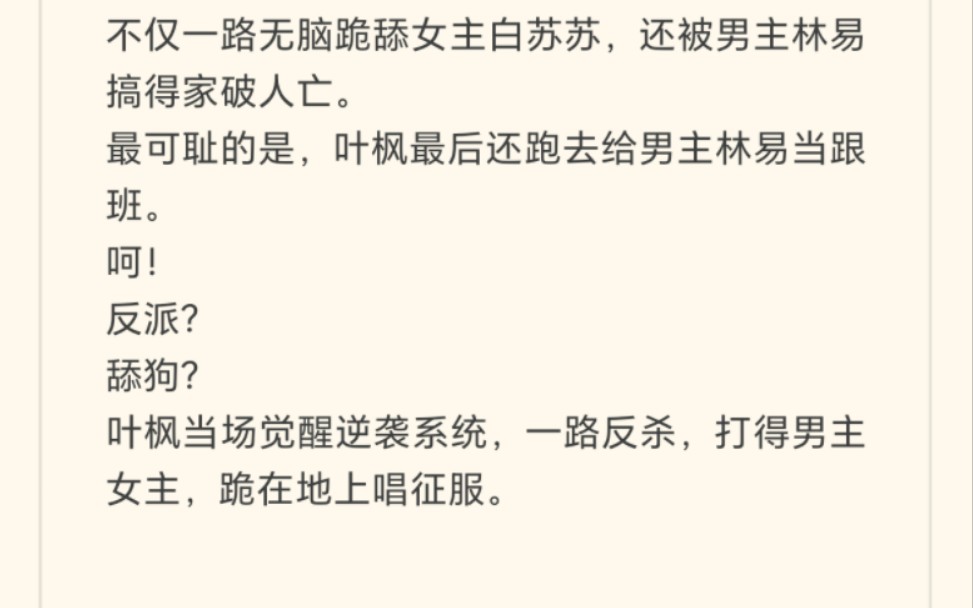 叶枫穿越到都市小说世界里,成了反派舔狗高富帅.不仅一路无脑跪舔女主白苏苏,还被男主林易搞得家破人亡.最可耻的是,叶枫最后还跑去给男主林易当...