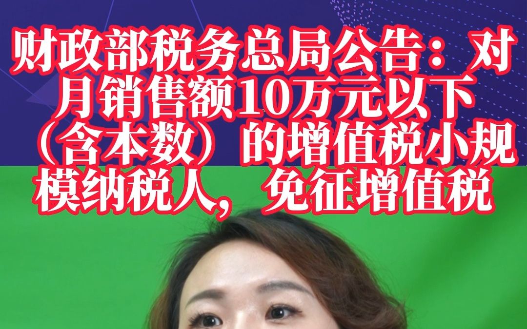 财政部税务总局公告:对月销售额10万元以下(含本数)的增值税小规模纳税人,免征增值税哔哩哔哩bilibili