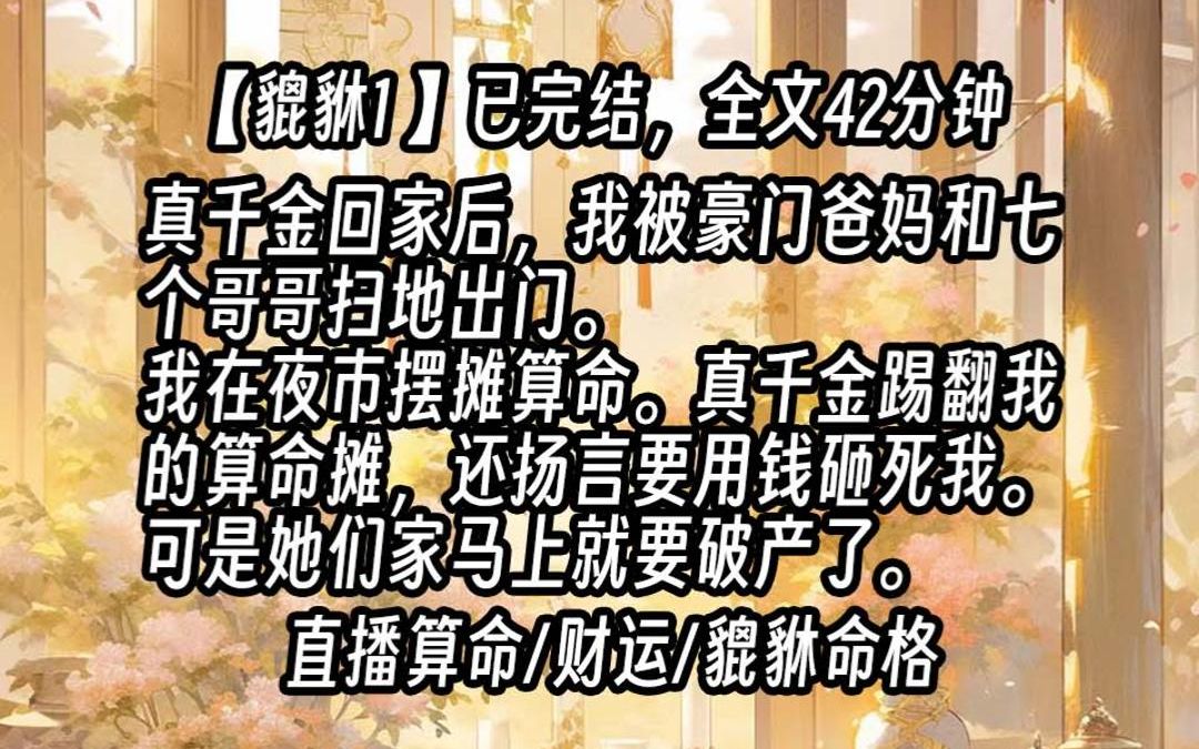 [图]【貔貅1】真千金回家后，我被豪门爸妈和七个哥哥扫地出门。我在夜市摆摊算命。 真千金踢翻我的算命摊，还扬言要用钱砸死我。她不知道，叶家马上就要破产了。