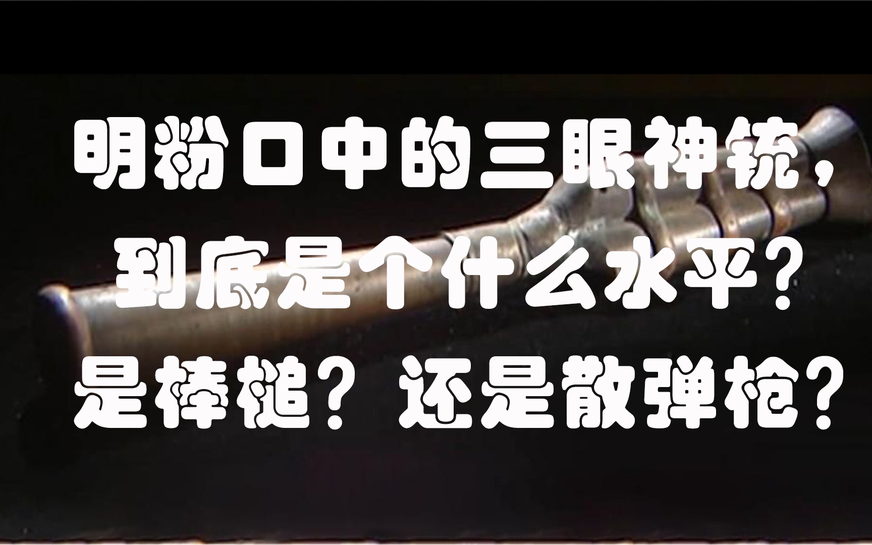 明粉口中的三眼神铳,到底是个什么水平?是棒槌?还是散弹枪?哔哩哔哩bilibili