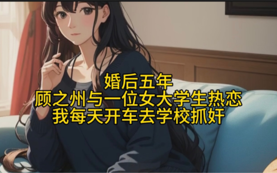 婚后五年顾之州与一位女大学生热恋我每天开车去学校抓奸