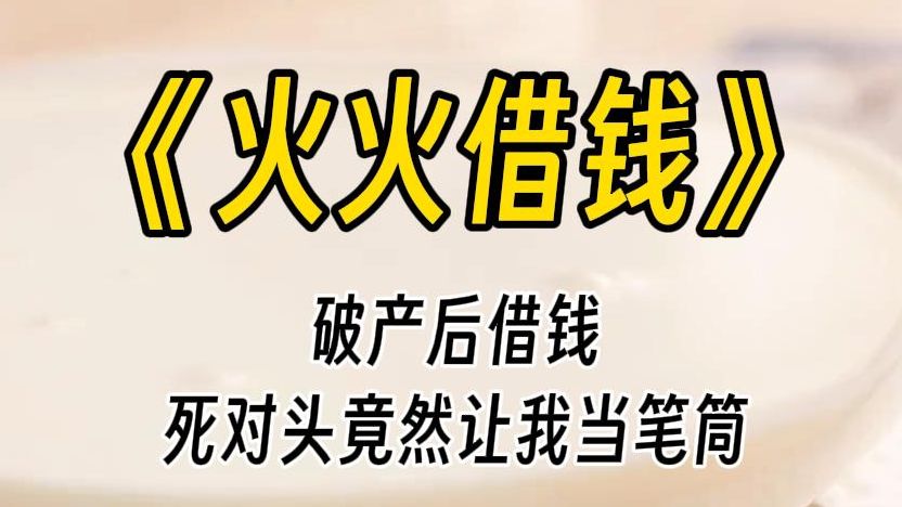 【火火借钱】求求你.你想要我干什么我都愿意,只要你能帮我解决这次困境.我做什么都可以?我眼里充满希冀,猛点头.他轻轻一笑,玩味的笑.哔哩...