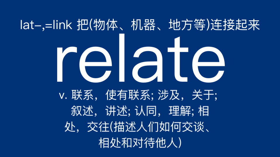 relate v. 联系,使有联系; 涉及,关于; 叙述,讲述; 认同,理解; 相处,交往(描述人们如何交谈、相处和对待他人)哔哩哔哩bilibili