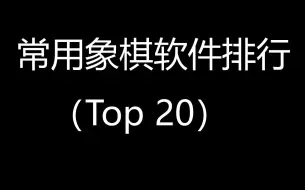 Download Video: 常用象棋软件排行（Top 20）