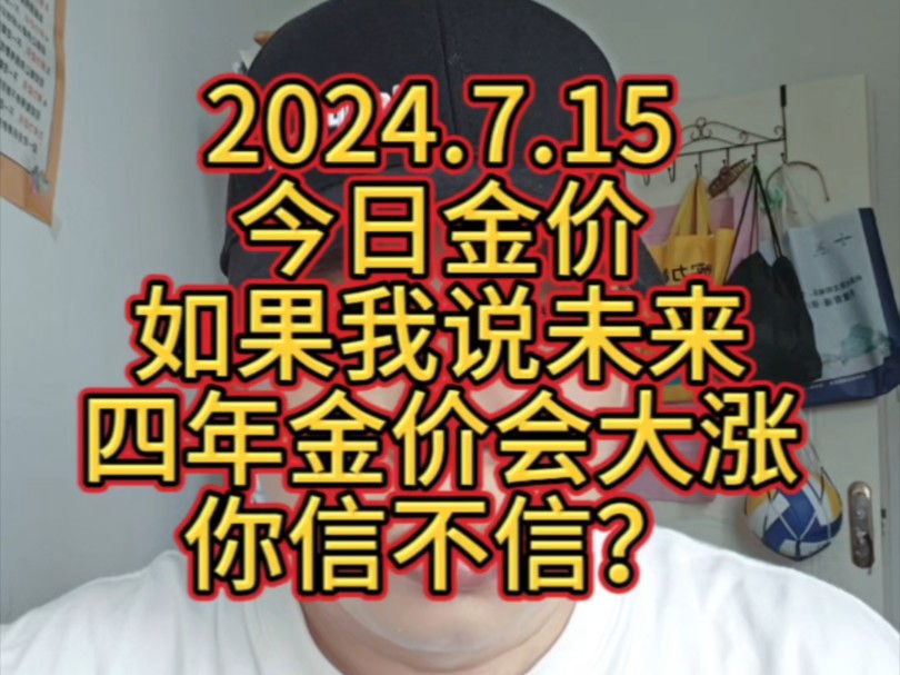 2024.7.15 今日金价 如果我说未来四年金价会大涨,你信不信?哔哩哔哩bilibili