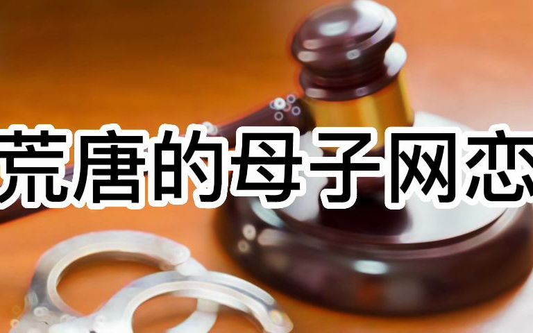 大案要案 荒唐的母子网恋哔哩哔哩bilibili