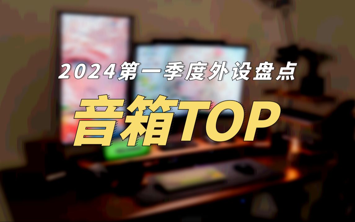 【外设盘点】2024年第一季度音箱使用排行榜!看看你的音箱上榜了吗!!哔哩哔哩bilibili