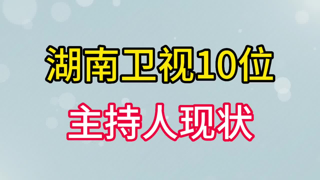 湖南卫视10位主持人现状,何灵继续主持工作,有的不知去向哔哩哔哩bilibili