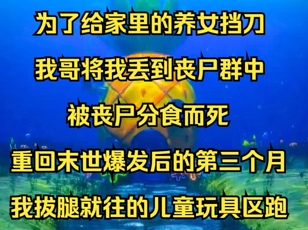 为了给家里的养女挡刀,我哥将毫无异能的我丢到丧尸群中,被丧尸分食而死,重回末世爆发后的第三个月,我拔腿就往的儿童玩具区跑,那里藏着末世的第...