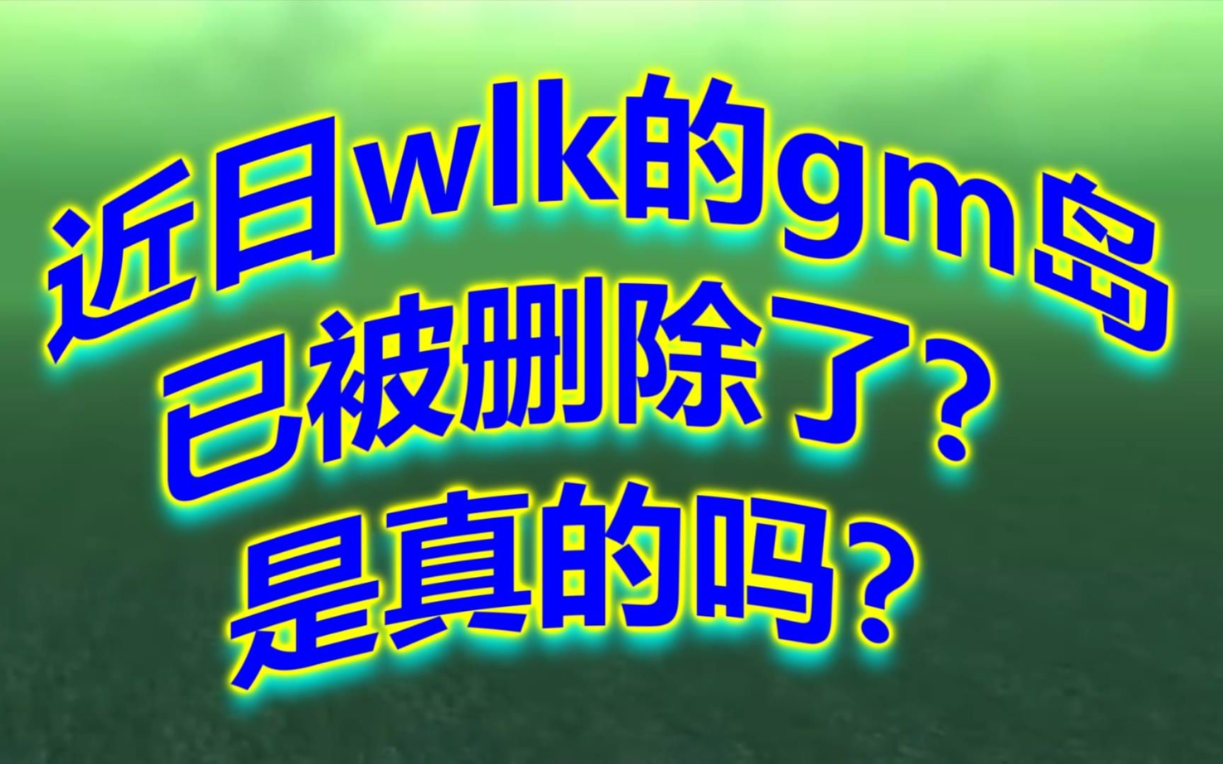 魔兽探索近日wlk的gm岛已被删除了?是真的吗?哔哩哔哩bilibili魔兽游戏杂谈