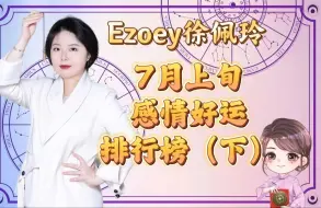 下载视频: 7月上旬星座感情好运排行榜，你上榜了吗？（下）｜Ezoey徐佩玲星座趣谈