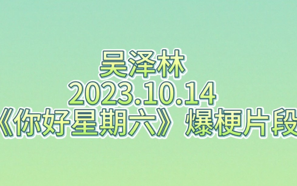 吴泽林|2023.10.14《你好星期六》爆梗片段哔哩哔哩bilibili