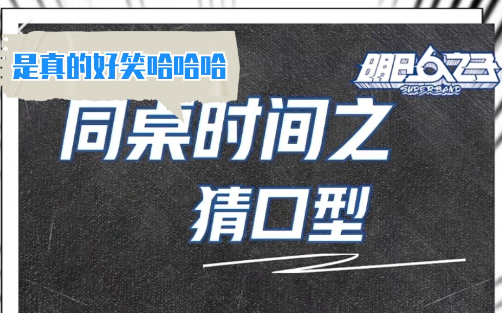 【明日之子4】《同桌时间之猜口型》合集(更新花絮 自由时光 气运联盟 午睡留声机 银河系乐团 水果星球 热带低压),建议改名为《看谁声音大》哈哈哈...