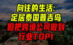 Download Video: 向往的生活：定居泰国普吉岛，但把跨境公司做到行业top1【沈帅波】