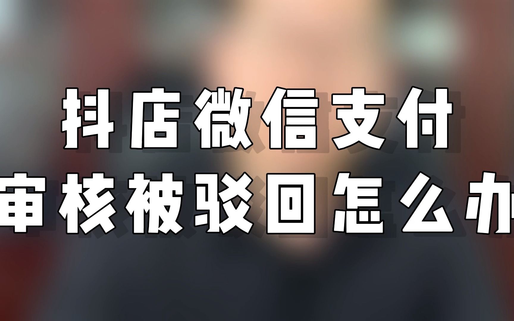 抖店微信支付审核被驳回怎么办哔哩哔哩bilibili