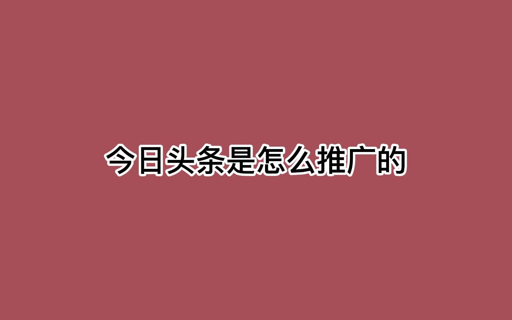 今日头条是怎么推广的?教你利用排名快速获客哔哩哔哩bilibili