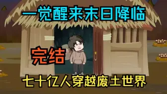 Download Video: 【完结】一觉醒来末日降临，七十亿人穿越到废土世界！