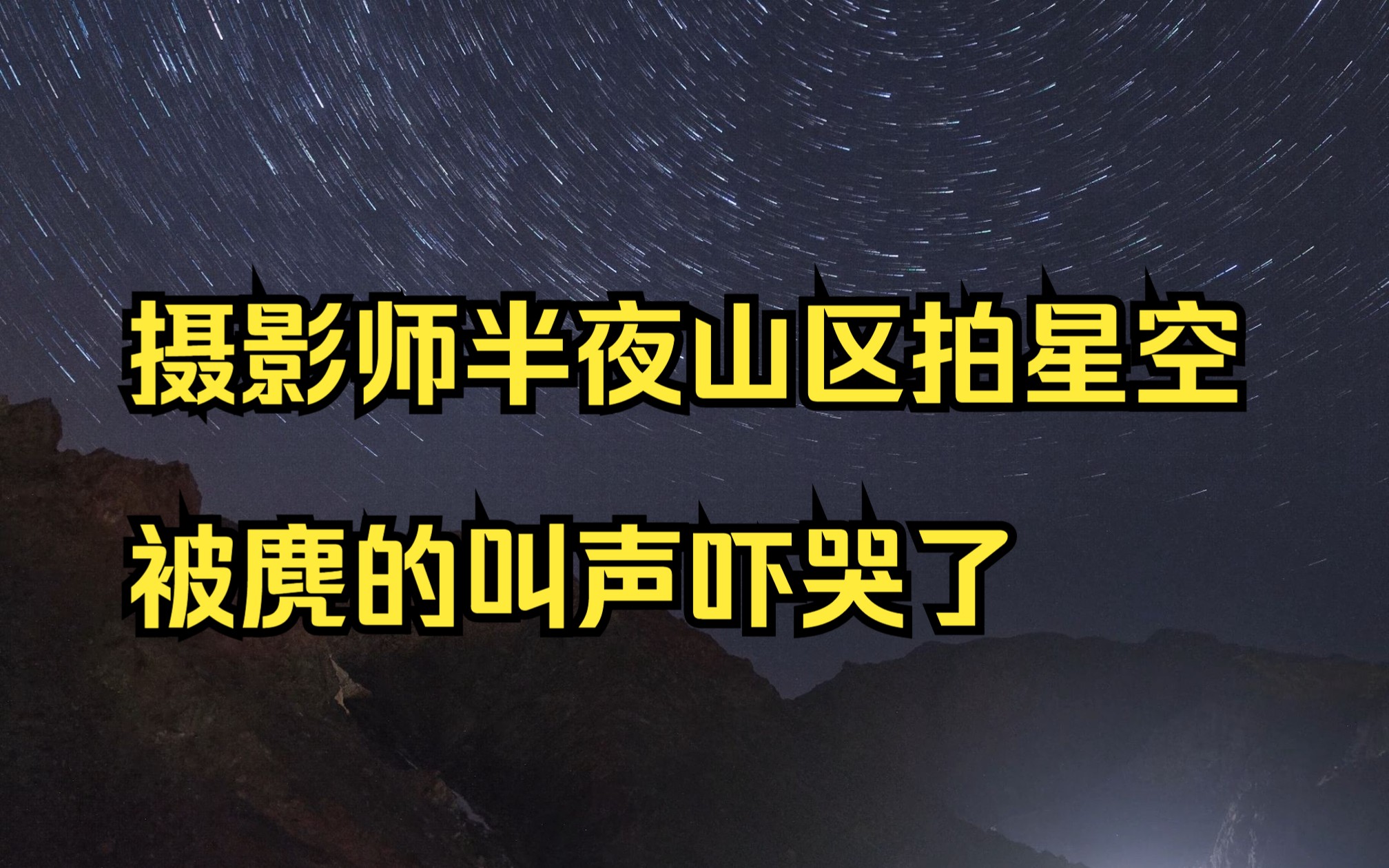 摄影师半夜山区拍星空被麂的叫声吓哭了哔哩哔哩bilibili