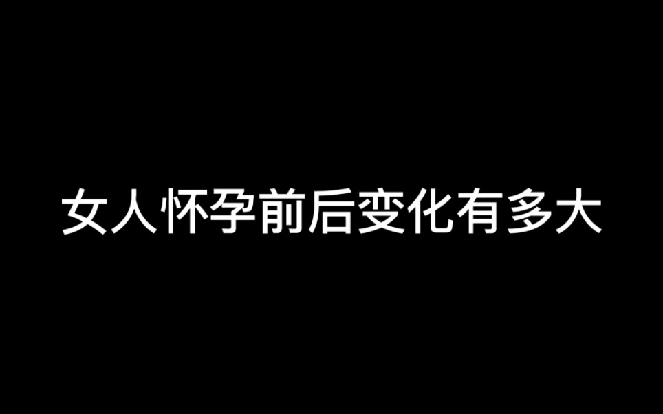 女人怀孕前后变化有多大!不怀孕永远不知道哔哩哔哩bilibili