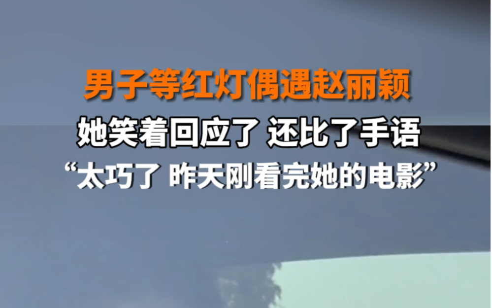 2月12日 #江苏苏州 男子等红灯时偶遇 #赵丽颖 ,她笑着回应了,还比了手语,当事人:太巧了,昨天刚看完她的电影.哔哩哔哩bilibili