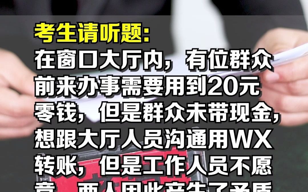 在窗口大厅内,有位群众前来办事需要用到20元零钱,但是群众未带现金,想跟大厅人员沟通用微信转账,但是工作人员不愿意,两人因为产生了矛盾,群众...