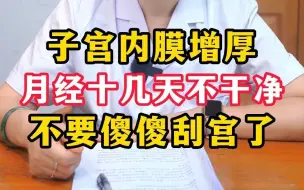 Download Video: 子宫内膜厚，月经十几天不干净，不要再傻傻去刮宫了。