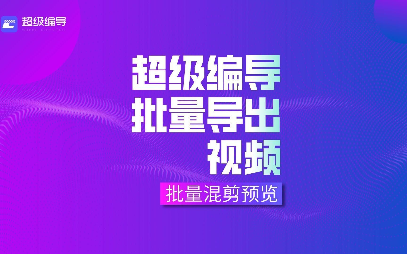 超级编导批量剪辑各功能点详解:批量混剪视频—批量导出视频哔哩哔哩bilibili