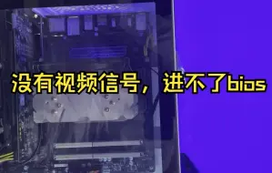 Tải video: 刚装完没有视频输出信号，有了信号刷了bios进系统又直接跳过bios  小白装机的辛酸泪