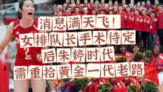 消息满天飞！女排队长手术待定，后朱婷时代需重拾黄金一代老路