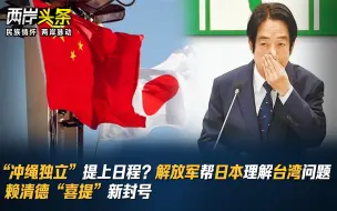 Tải video: “冲绳独立”提上日程？解放军帮日本理解台湾问题 赖清德“喜提”新封号