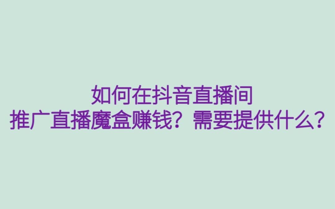 如何在抖音直播间推广直播魔盒赚米,需要提供什么?哔哩哔哩bilibili