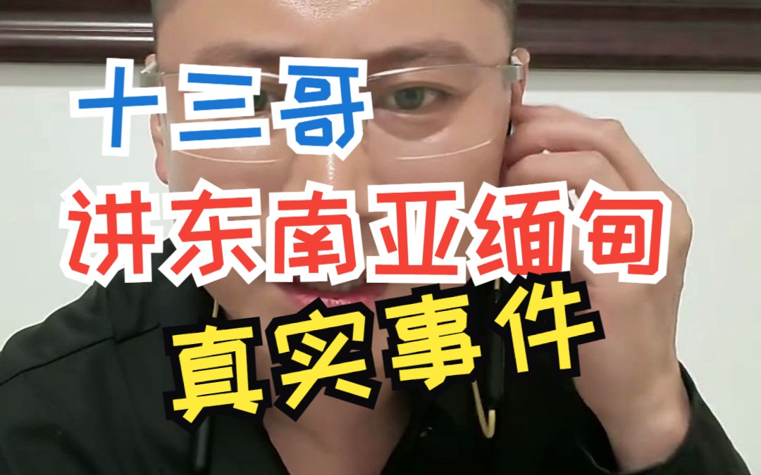 十三哥讲缅甸生死逃亡和缅北的人和事(第二集)哔哩哔哩bilibili