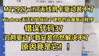 MT7927 wifi 7无线网卡驱动无法安装提示Windows 无法初始化这个硬件的设备驱动程序（代码37）完美解决方法！