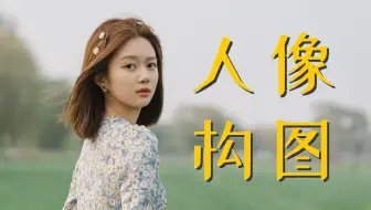 想把人像拍好看，一定要掌握的10种构图方法！【从零上手拍人像01】