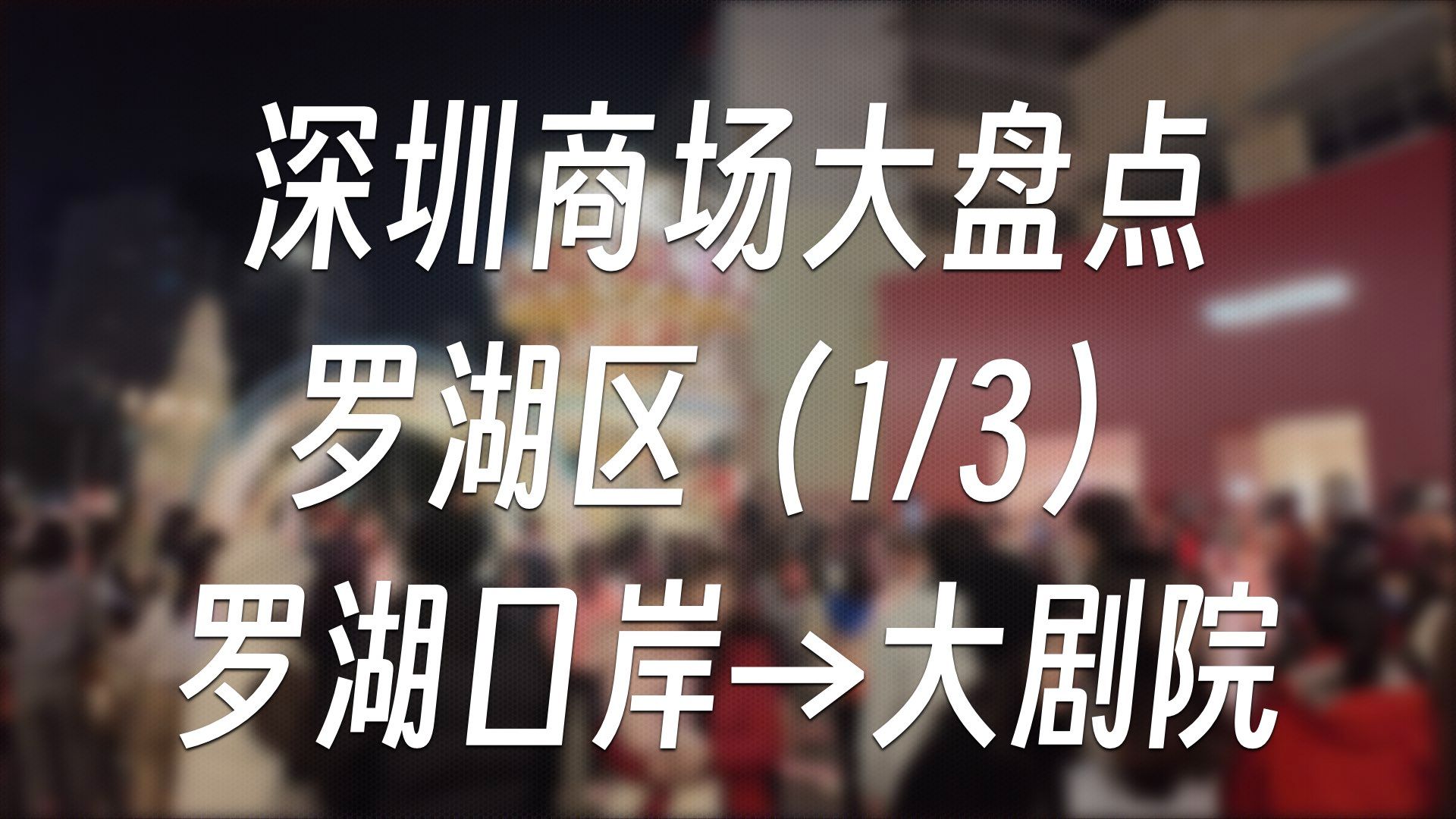 深圳商场大盘点  罗湖区(1/3)罗湖口岸→大剧院 | 商场盘点#12哔哩哔哩bilibili