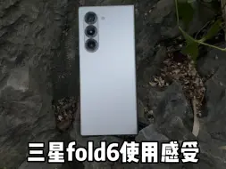 Download Video: 三星fold6使用感受！一个多月亏2000？6分钟带你全面了解这款手机。