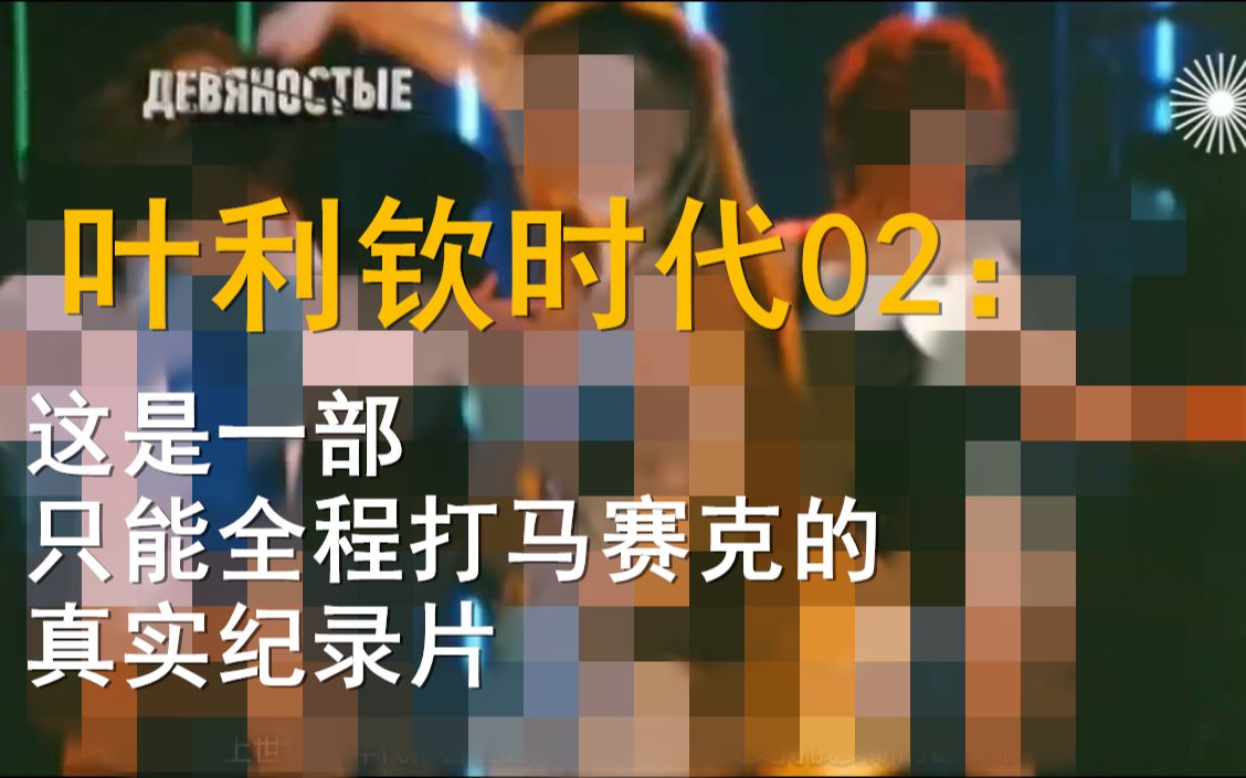 【中文字幕】《叶利钦时代》02:这是一部只能全程打马赛克的真实纪录片哔哩哔哩bilibili