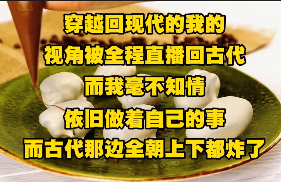 《不白直播》穿越回现代的我的视角被全程直播回古代,而我却毫不知情,依旧做着自己的事,而古代那边全朝上下都炸了.....哔哩哔哩bilibili