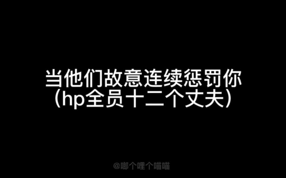 【hp乙女】当他们故意连续惩罚你/连环车哔哩哔哩bilibili