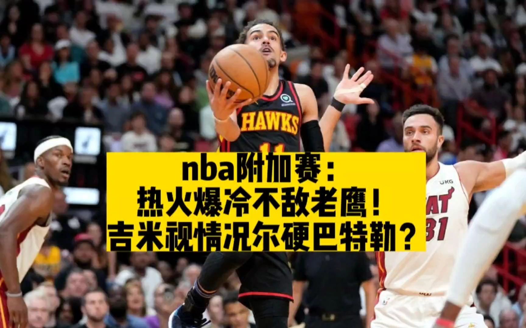 nba附加赛:热火爆冷不敌老鹰!吉米视情况尔硬巴特勒?哔哩哔哩bilibili