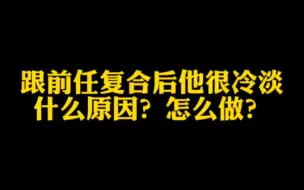 Video herunterladen: 跟前任复合后他很冷淡，什么原因？该怎么做？