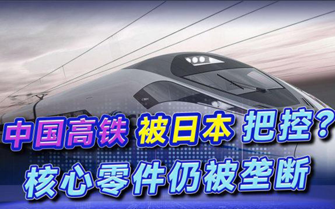 中国高铁领跑世界,核心技术却被日本把控,一个小零件难倒大批公司哔哩哔哩bilibili