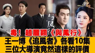 Download Video: 毒！赵丽颖《与凤行》王一博《追风者》各看10集，三位大导演竟然这样的评价！港台娱乐汇#赵丽颖#王一博