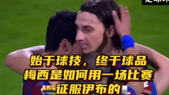 始于球技，终于球品！梅西是如何用一场比赛征服伊布的！