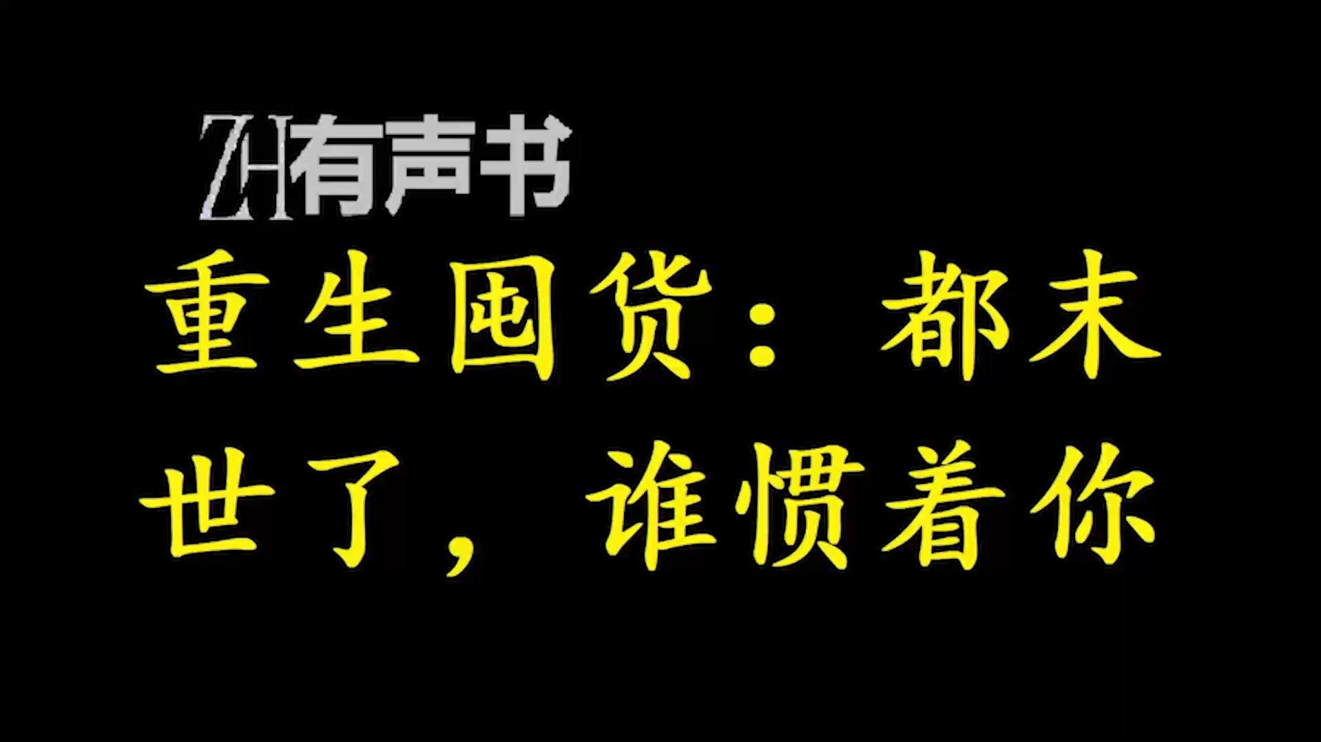 重生囤货：都末世了，谁惯着你__ZH有声书：【末世+狠人+系统空间+囤货+基建+女强+金手指巨粗!】末世挣扎了十年的狠人韩清夏在丧尸围城中被基地背叛,眼一睁,她