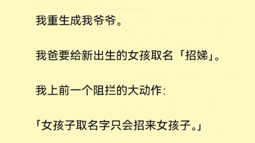 我重生成我爷爷.我爸要给新出生的女孩取名「招娣」.我上前一个阻拦的大动作:「女孩子取名字只会招来女孩子.」「咱俩改!我叫来孙,你改名叫迎...