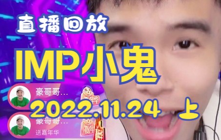 IMP小鬼2022.11.24(上)直播回放.抖音直播录屏哔哩哔哩bilibili