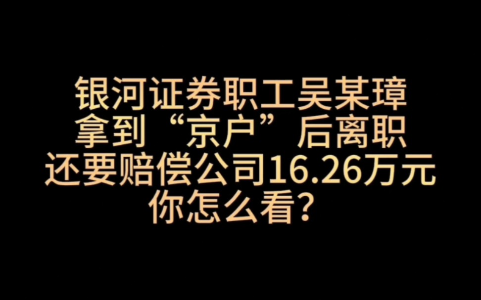 银行证券90后吴某璋拿到“京户”后不到两年离职,赔偿公司16.26万元#银河证券 #吴某璋 #赔偿哔哩哔哩bilibili