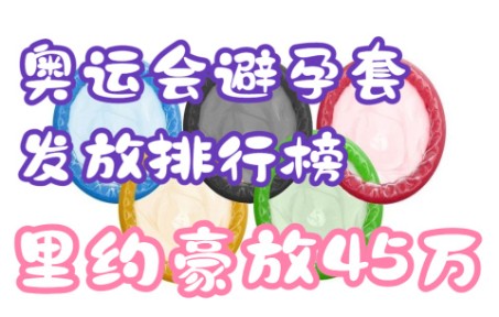 奥运会避孕套发放排行榜,里约奥运会豪放45万只,北京奥运会唯一有剩余!【数据可视化】哔哩哔哩bilibili