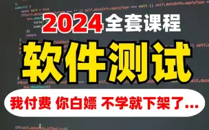 2024全套软件测试课程，我付费你白嫖，不学就下架了...(零基础入门-自动化测试-性能测试-测试开发-安全测试...）